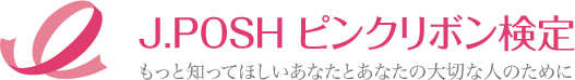 J.POSHピンクリボン検定　もっと知ってほしいあなたとあなたの大切なひとのために